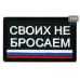 Шеврон на липучке «Своих не бросаем». Размер 80х50 мм. 